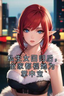 私生女回归后，全家都视她为掌中宝