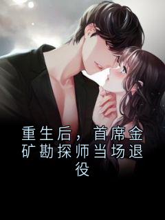 重生后，首席金矿勘探师当场退役
