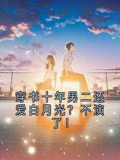 穿书十年男二还爱白月光？不演了！