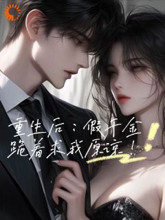 重生后：假千金跪着求我原谅！