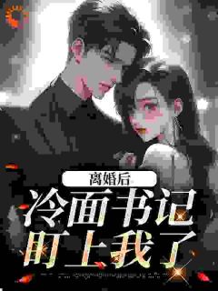 离婚后，冷面书记盯上我了​​