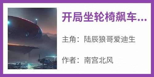 开局坐轮椅飙车，我被国家关注了