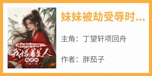 妹妹被劫受辱时，我搂着美人喝花酒