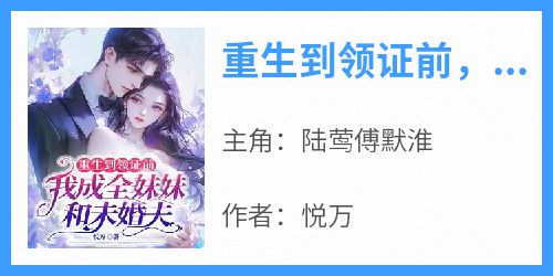 重生到领证前，我成全妹妹和未婚夫