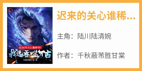 迟来的关心谁稀罕？我选吞噬万古