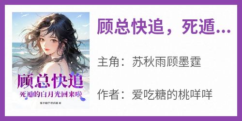 顾总快追，死遁的白月光回来啦！